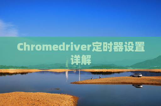 Chromedriver定时器设置详解